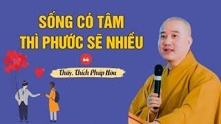 Sống có tâm thì phước sẽ nhiều - Thầy Thích Pháp Hòa