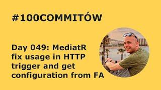 #100Commitow: Day049 - MediatR fix usage in HTTP trigger and get configuration from FA