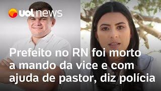 Prefeito no RN foi morto a mando da vice e com ajuda de pastor, diz polícia