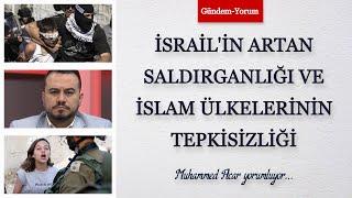 İsrail'in Artan Saldırganlığı ve İslam Ülkelerinin Tepkisizliği | Muhammed Acar | Gündem-Yorum