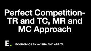 Perfect Competition | TR and TC Approach, MR and MC Approach