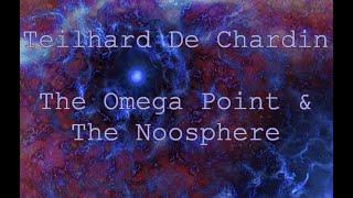 Teilhard De Chardin; The Omega Point and the Noosphere