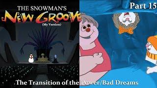 The Snowman's New Groove (My Version) Part 15 — The Transition of the Power/Bad Dreams