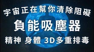 負能吸塵器，聽完你會超輕鬆，3D多重排毒，身心靈淨化有奇效，吸引力法則，宇宙正在幫你清除阻礙，越聽越順，好運圍繞，冥想音樂