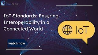 IoT Standards: Ensuring Interoperability in a Connected World | iCert Global