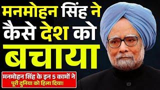 MANMOHAN SINGH के इन 5 कामों ने दुनिया को हिला दिया कैसे देश को बचाया | Dr Manmohan singh