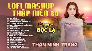 Lofi  Mashup Nhẹ Nhàng Thập Niên80 - Thân Minh Trang (Giọng ca Độc Lạ)|Nhạc Nghe Trên Xe hay nhất.