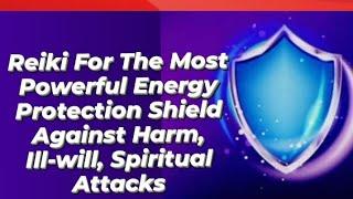 Reiki For The Most Powerful Energy Protection   Against Harm, Ill-will, Entity & Spiritual Attacks