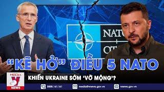 “Kẽ hở” ở Điều 5 NATO có thể khiến nỗ lực của Ukraine thành vô nghĩa? - VNews