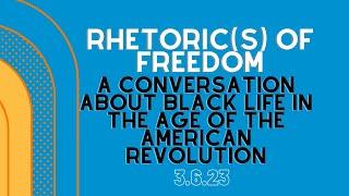 Rhetoric of Freedom: A Conversation About the Conditions of Black Life in the American Revolution