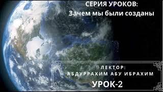 (2-УРОК) СЕРИЯ УРОКОВ : Зачем мы были созданы / Абдуррахим Абу Ибрахим