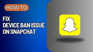 How To Fix Snapchat Device Ban Issue | Quick Fix Masters