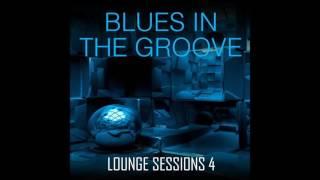 Blues In The Groove - Lounge Sessions 4 - Funky, Deep, Soulful House