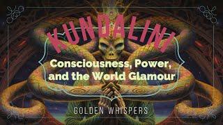 Kundalini Explained: Consciousness, Power, and the World Glamour | Golden Whispers | #trueknowledge