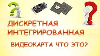 Что такое дискретная видеокарта? Дискретная и встроенная видеокарта разница