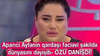 Aparıcı Aytənin qardaşı faciəvi şəkildə dünyasını dəyişib- ÖZÜ DANIŞDI