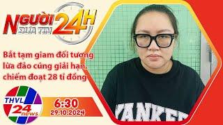 Người đưa tin 24H (6h30 ngày 29/10/2024) - Bắt tạm giam đối tượng lừa đảo cúng giải hạn, chiếm ...