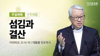 [이동원 원로목사] 수지 주일예배 | 섬김과 결산 | 마태복음 25:14-19 | 2024.12.01 | 지구촌교회