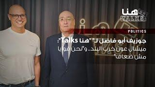 جوزيف أبو فاضل لـ"هنا Talks": ميشال عون خرب البلد.. و"نحن قوايا مش ضعاف"