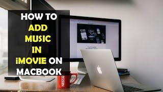 How To Add Music in iMovie on a MacBook