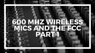 600 MHz Wireless Mics and the FCC Part 1