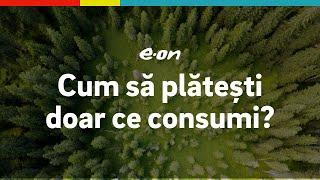 Factura E.ON: Cum să plătești doar ce consumi?