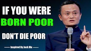 YOU CAN BE BORN POOR BUT DYING POOR IS YOUR CHOICE  - Inspired by Jack Ma