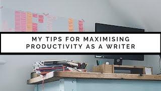 WRITING & PRODUCTIVITY: My Tips for Maximising Productivity as a Writer