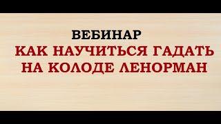 ВЕБИНАР "КАК НАУЧИТЬСЯ ГАДАТЬ НА КОЛОДЕ ЛЕНОРМАН".