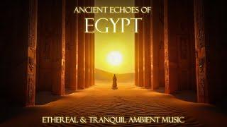 Ancient Echoes of Egypt | 1 Hour Ethereal & Tranquil Ambient Music for Relaxation and Meditation