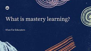 What is mastery learning | Khan For Educators | Khan Academy India