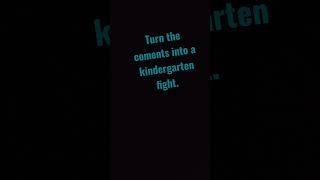 turn the coments into a kindergarten fight