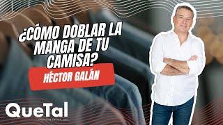 ¿CÓMO DOBLAR LA MANGA DE TU CAMISA? / HÉCTOR GALÁN