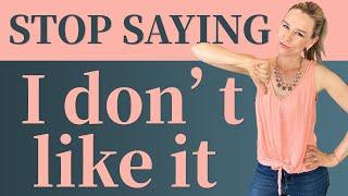 BETTER WAYS to say "I don't like it" | STOP SAYING "I don't like it"