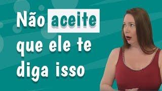 As coisas que você nunca deve aceitar que um homem te diga