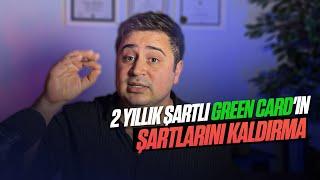 2 YILLIK ŞARTLI GREEN CARD'IN ŞARTLARINI KALDIRMA