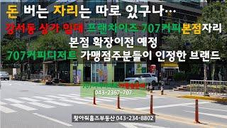 돈 버는 자리는 따로 있구나...  청주시 강서동 상가임대 / 프랜차이즈 707커피디저트 본점 확장 이전 예정으로 내놓는 귀한 3면 코너자리