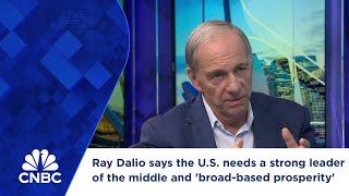 Ray Dalio says the U.S. needs a strong leader of the middle and 'broad-based prosperity'