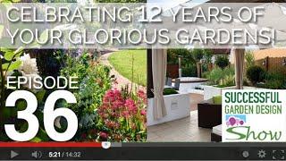 Garden Design Show 36 - 12 Years of Your Glorious Gardens