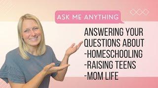 Ask Me Anything! | Answering YOUR Questions about Homeschooling, Curriculum, Raising Teens, and More