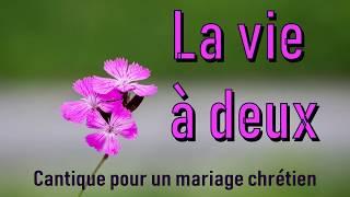 La vie a deux - Cantique pour un mariage chrétien