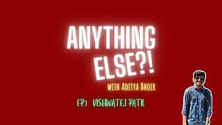 ANYTHING ELSE?! - EP.1 Vishwatej Patil