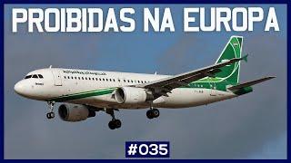 Companhias aéreas PROIBIDAS de voar na EUROPA #035