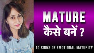 Mature kaise bane ? 10 Signs of Emotional Maturity by Dr. Shikha Sharma Rishi