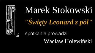 "Święty Leonard z pól"  z autorem, Markiem Stokowskim rozmawia Wacław Holewiński.