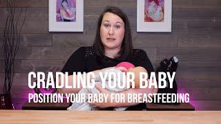 Cradling Your Baby : How to Position Your Baby for Breastfeeding