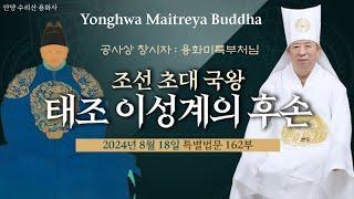 162부 조선 초대 국왕  태조 이성계 대왕 후손 공사상 창시자 용화미륵부처님   Maitreya Buddha 특별법문 240818