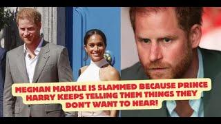 Meghan Markle is slammed because Prince Harry keeps telling them things they don't want to hear!