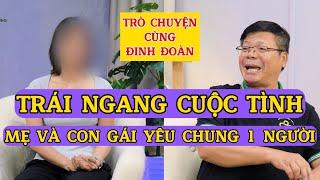 Tâm Sự Cùng Đinh Đoàn-Trái Ngang Cuộc Tình: Mẹ Và Con Gái Yêu Chung 1 Người