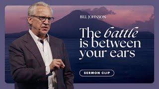 The Battle Over Your Mind - Bill Johnson Sermon Clip | Bethel Church